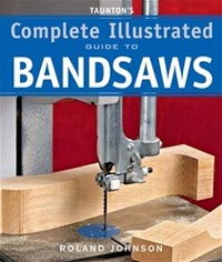 Complete Illustrated Guide To Bandsaw by Roland Johnson